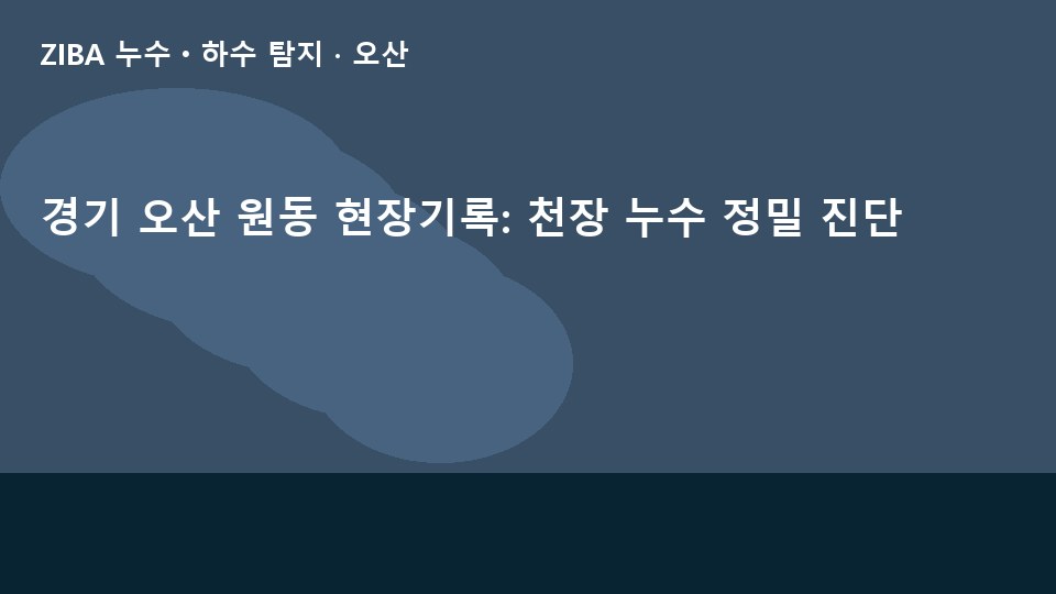 경기 오산 원동 현장기록: 천장 누수 정밀 진단